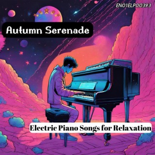 Autumn Serenade: Electric Piano Songs for Relaxation