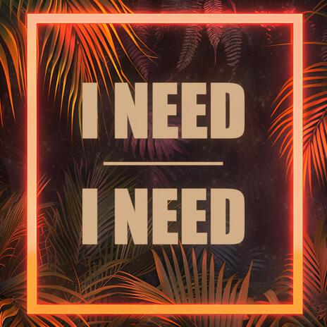 I Need, I Need | Boomplay Music