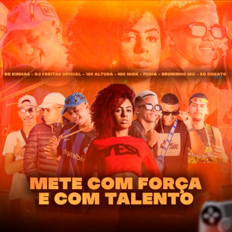 Mete Com Força e Com Talento ft. 100Altura, Bruninho Mc, Eo Renato, Furia & Eo Kinhas | Boomplay Music