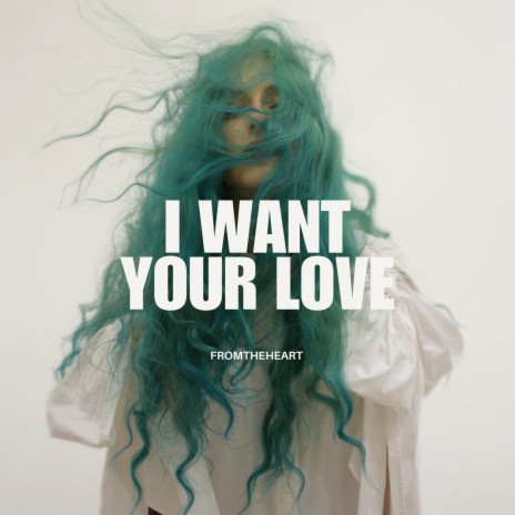 I Want Your Love | Boomplay Music