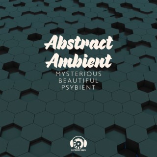 Abstract Ambient: Mysterious Beautiful Psybient, Kaleidoscopic Visuals, Mind Blowing Chillout Replacement