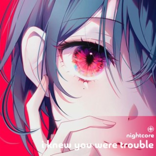 I Knew You Were Trouble - Nightcore