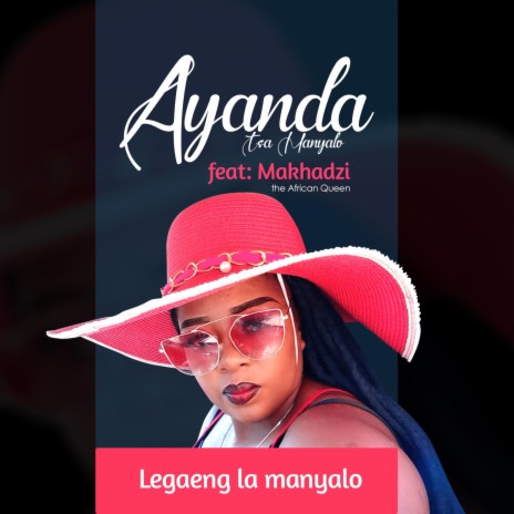 Ayanda Tsa Manyalo (Legaeng La Manyalo) ft. Makhadzi | Boomplay Music