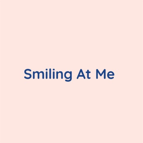 Smiling At Me | Boomplay Music