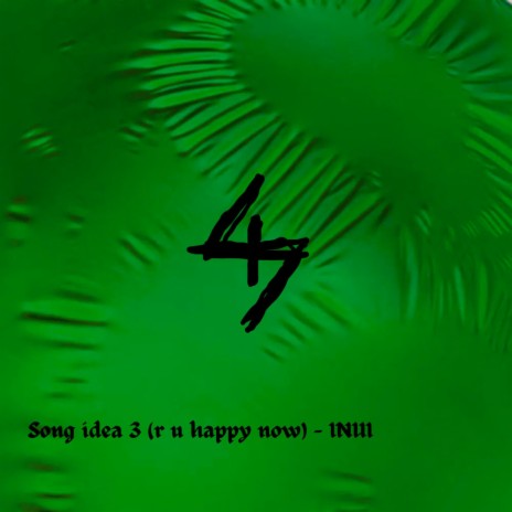 song idea 3 (r u happy now)