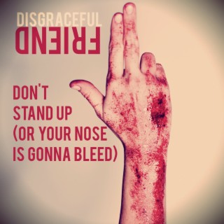 Don't Stand Up (Or Your Nose Is Gonna Bleed)