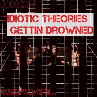 Idiotic theories gettin' drowned