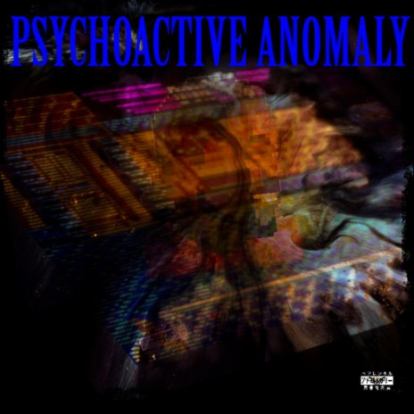 PSYCHOACTIVE ANOMALY (feat. Asis Galvin)
