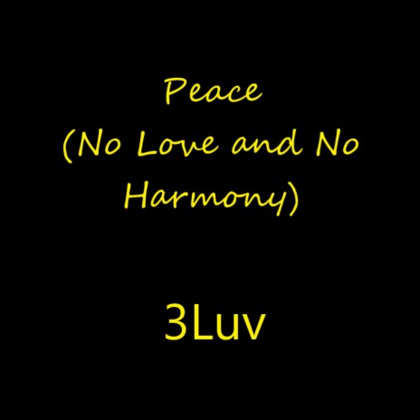 Peace (No Love and No Harmony)