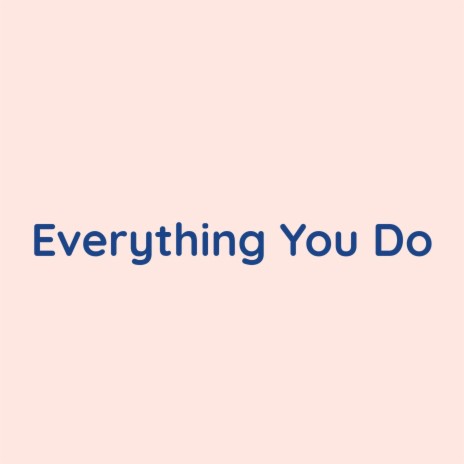 Everything You Do | Boomplay Music