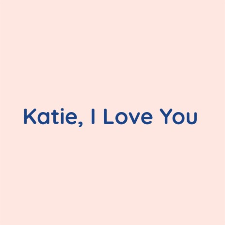 Katie, I Love You | Boomplay Music