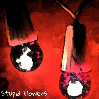 Stupid Flowers