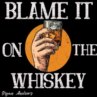 Blame It On The Whiskey