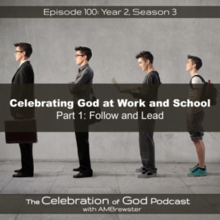 Episode 100: COG 100: Celebrating God at Work and School, Part 2 | Follow and Lead
