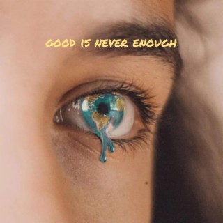 Good is Never Enough