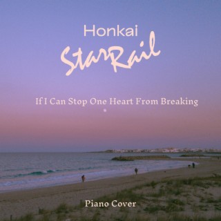 If I Can Stop One Heart From Breaking (Original Honkai: Star Rail 2.0 Original Soundtrack) (Piano Version)