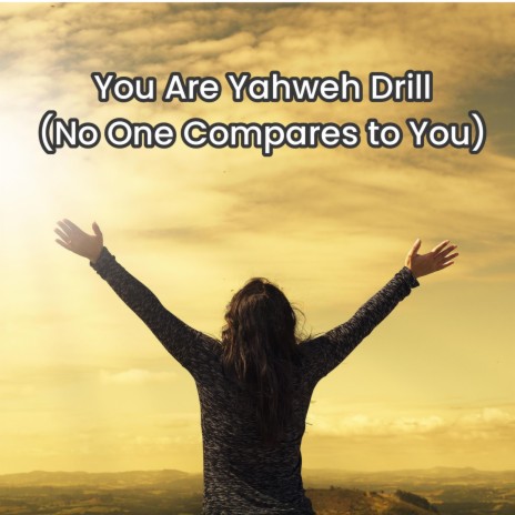 You Are Yahweh Drill (No One Compares to You)