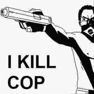 I KILL COP