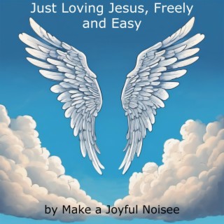 Just Loving Jesus, Freely and Easy