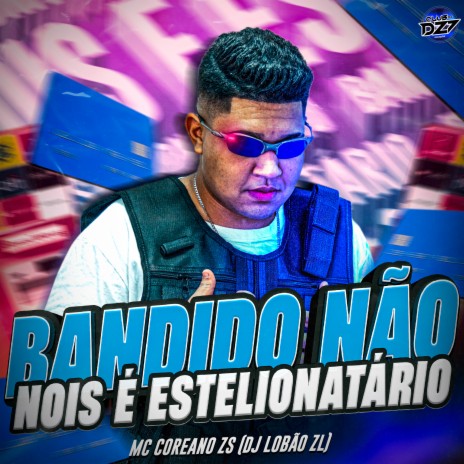 BANDIDO NÃO NOIS É ESTELIONATÁRIO ft. MC COREANO ZS & DJ Lobão ZL | Boomplay Music