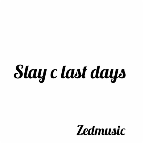 Slay c last days | Boomplay Music