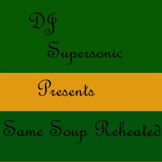 DJ Supersonic Presents Same Soup Reheated