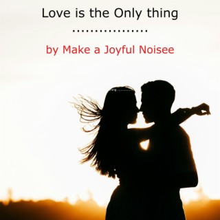 Love is the Only Thing ...................