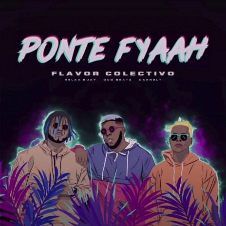 Ponte Fyaah (feat. Darnelt, Relax Buay, Flovv Coco) | Boomplay Music