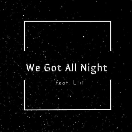 We Got All Night (feat. Liri) | Boomplay Music