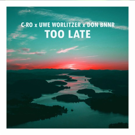 Too Late ft. Uwe Worlitzer & Don Bnnr | Boomplay Music