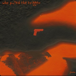 Who pulled the trigger lyrics | Boomplay Music