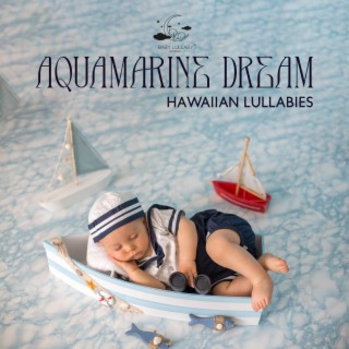 Aquamarine Dream: Soothing Hawaiian Lullabies with Calming Guitar & Ukulele, Soothing Waves Rock Your Little One Drift Off to Sleep