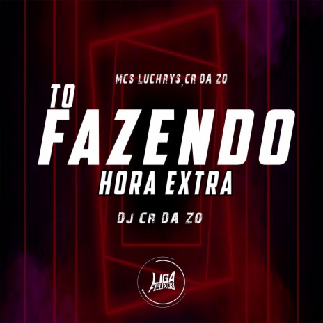 To Fazendo Hora Extra ft. mc luchrys & dj cr da zo | Boomplay Music