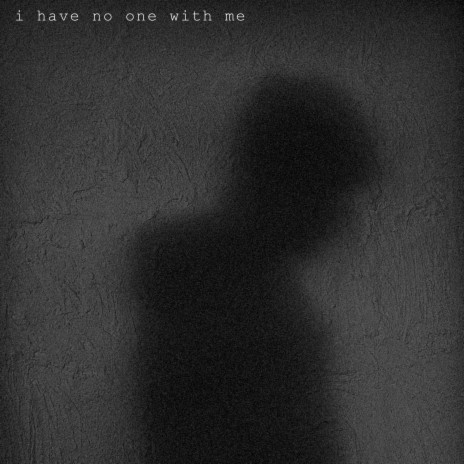 i have no one with me | Boomplay Music