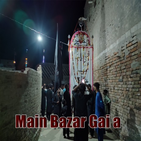 Main Bazar Gai Aa (Live) ft. Bar E Batool & Ali Raza Jaffari | Boomplay Music