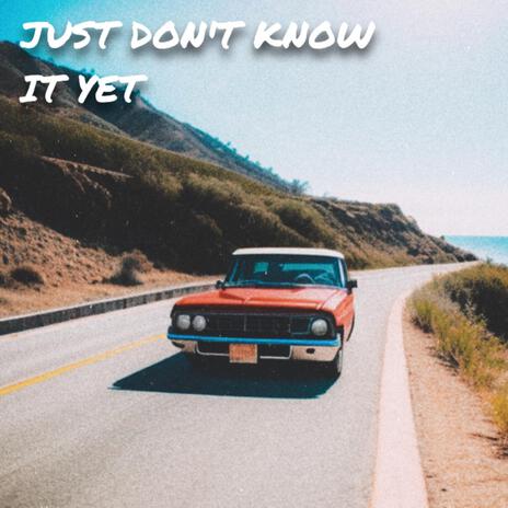 Just Don't Know it Yet | Boomplay Music