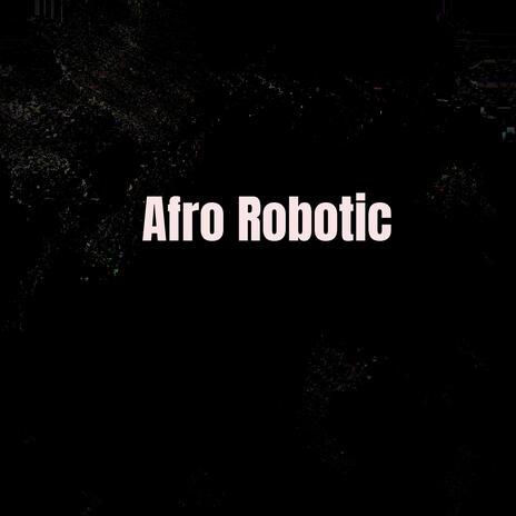 Afro Robotic | Boomplay Music