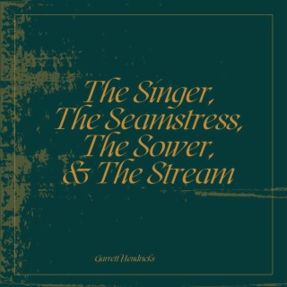 The Singer, The Seamstress, The Sower, & The Stream