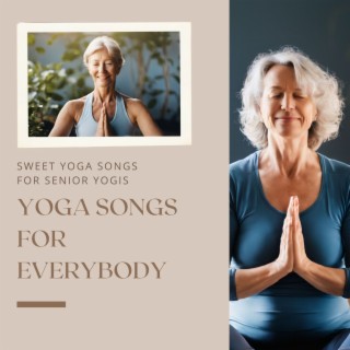 Yoga Songs for Everybody - Sweet Yoga Songs for Senior Yogis