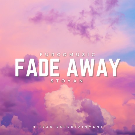 Fade Away ft. Stoyan | Boomplay Music