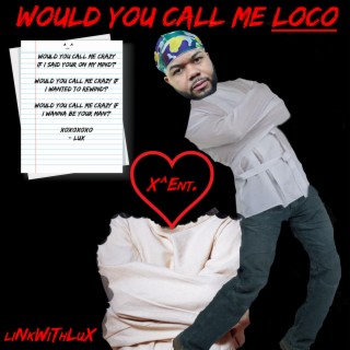 Would You Call Me Loco lyrics | Boomplay Music