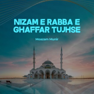 Nizam e Rabba e Ghaffar Tujhse