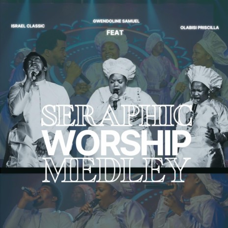 SERAPHIC WORSHIP MEDLEY ft. Israel Classic & Olabisi Priscilla