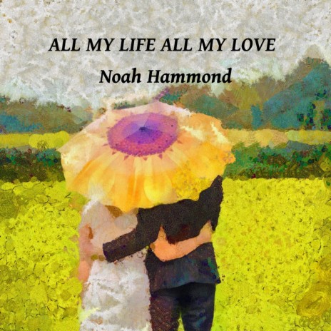 All My Love All My Life ft. Noah Patrick Hammond | Boomplay Music