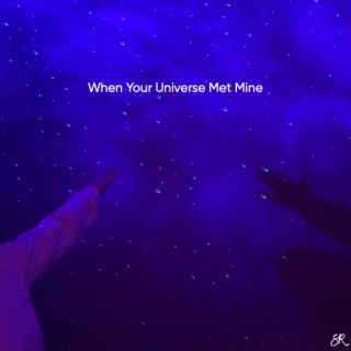 When Your Universe Met Mine lyrics | Boomplay Music