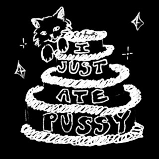 I JUST ATE PUSSY