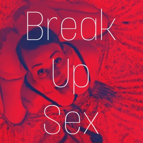 Break Up Sex, Pt. 2 ft. Re-Plxy | Boomplay Music