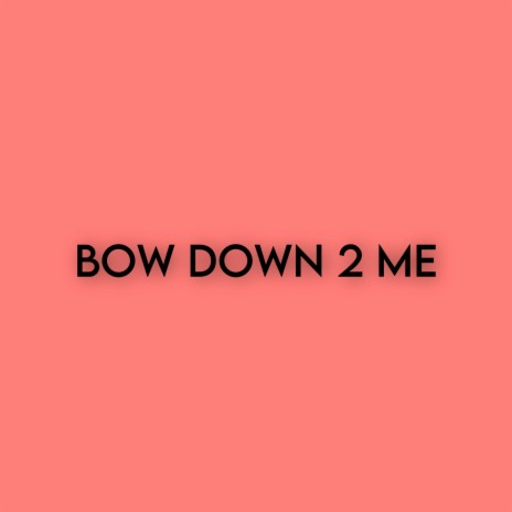 Bow Down 2 Me | Boomplay Music