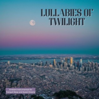 Lullabies of Twilight - Ambient Instrumentals for Tranquil Sleep and Sweet Dreams