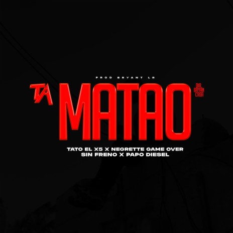 Ta Matao ft. Sin Freno, Tato El X5 & Negrette Game Over | Boomplay Music